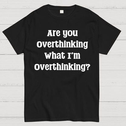 Are you Overthinking Geek T-Shirt