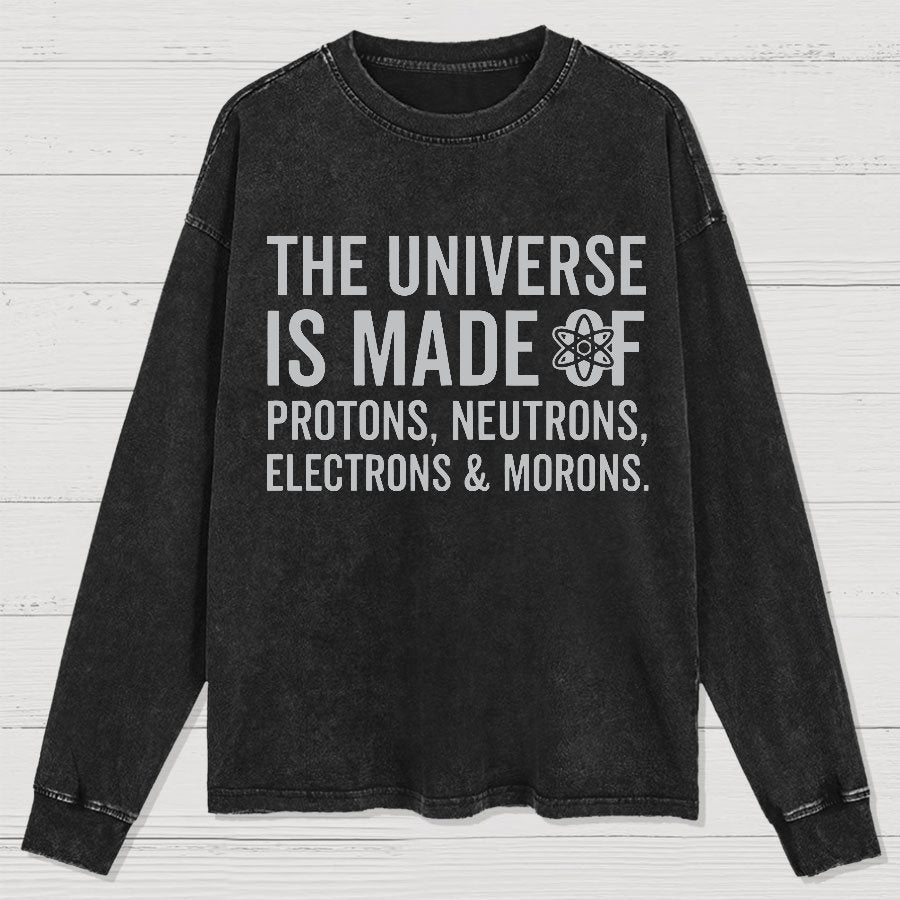 The Universe Is Made Of Morons Sarcasm Washed Long Sleeve Tee