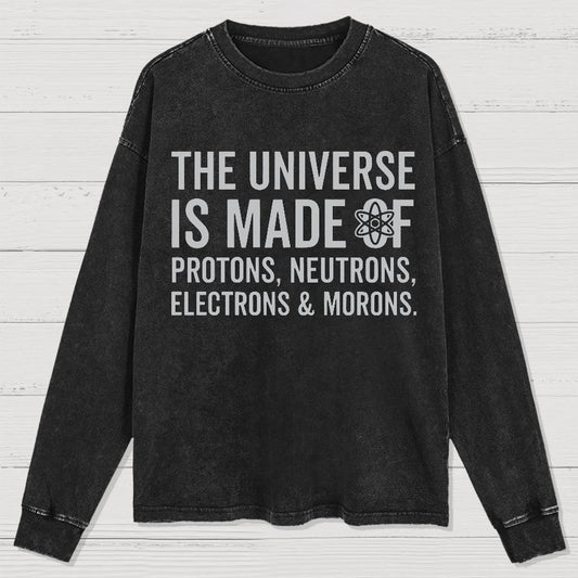 The Universe Is Made Of Morons Sarcasm Washed Long Sleeve Tee