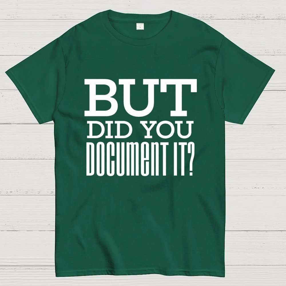But Did You Document it？Geek T-Shirt