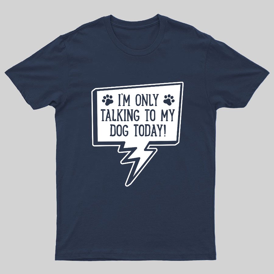 I'm Only Talking To My Dog Today Geeky T-Shirt