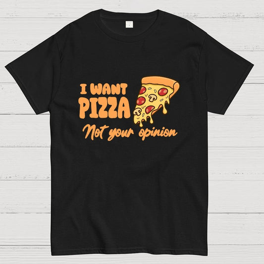I want Pizza not your opinion Geek T-Shirt