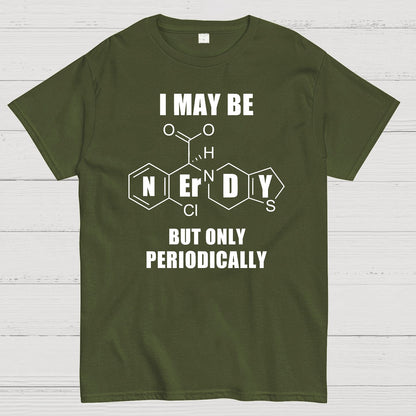 I May Be Nerdy But Only Periodically Geek T-Shirt