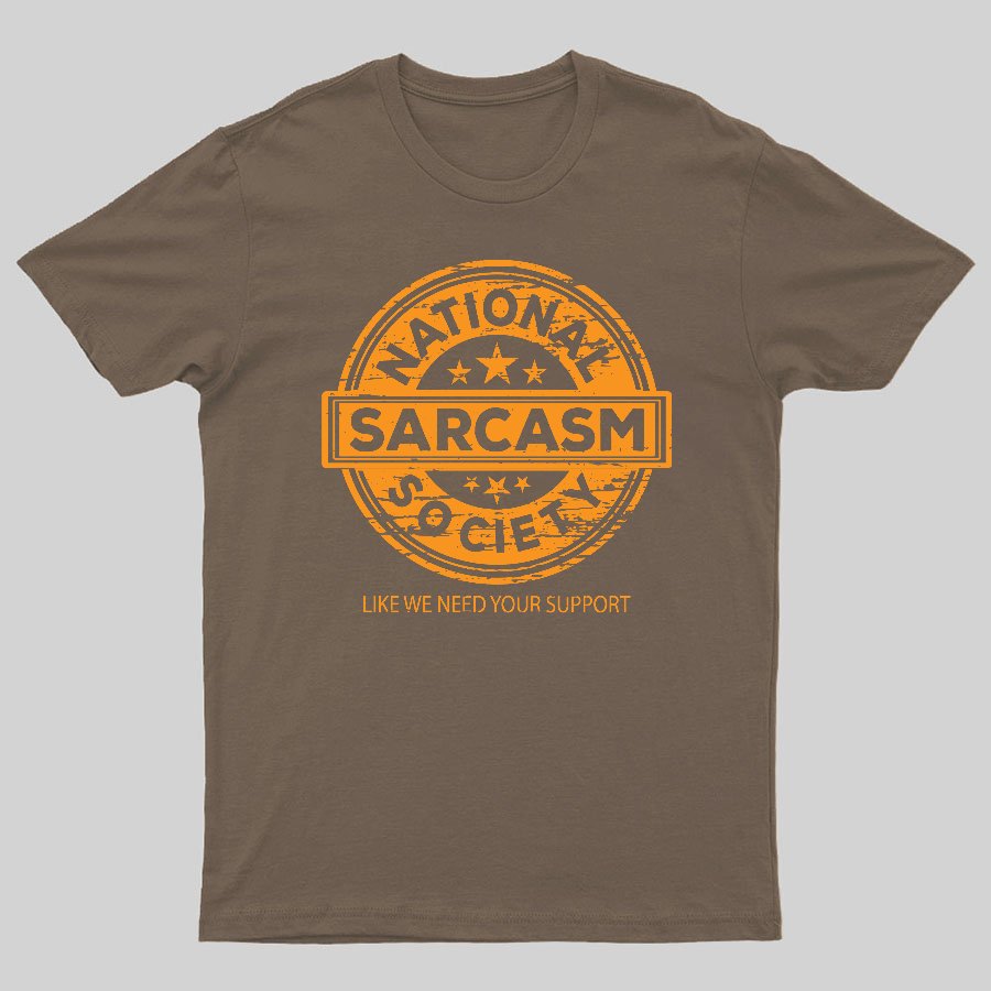 National Sarcasm Society National Sarcasm Society Like We Need Your Support Geeky T-Shirt