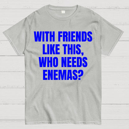 With Friends Like These, Who Needs Enemies Geek T-Shirt
