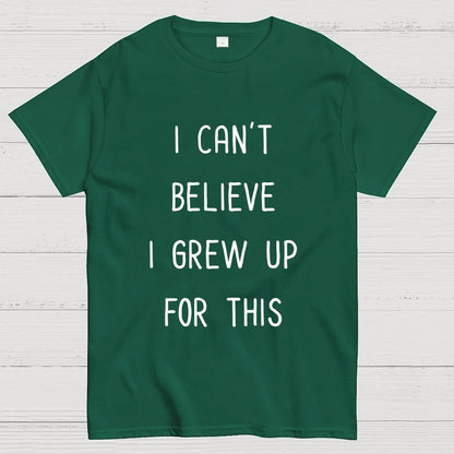 I Can‘T Believe I Grew Up For This Geek T-Shirt