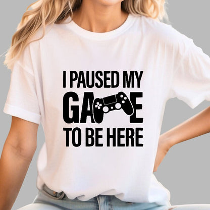 I paused my Game to Be Here Funny Gaming Geek T-Shirt