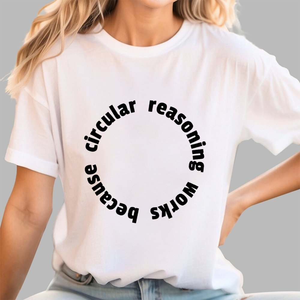 Circular Reasoning Works Geek T-Shirt