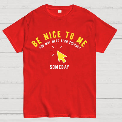 Be Nice To Me You May Need Tech Support Someday Geek T-Shirt