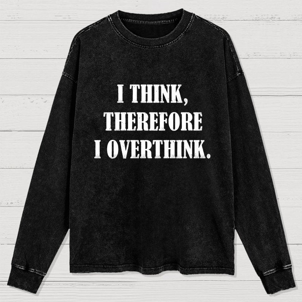 I Think Therefore I Overthink Washed Long Sleeve Tee