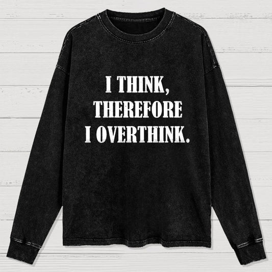 I Think Therefore I Overthink Washed Long Sleeve Tee