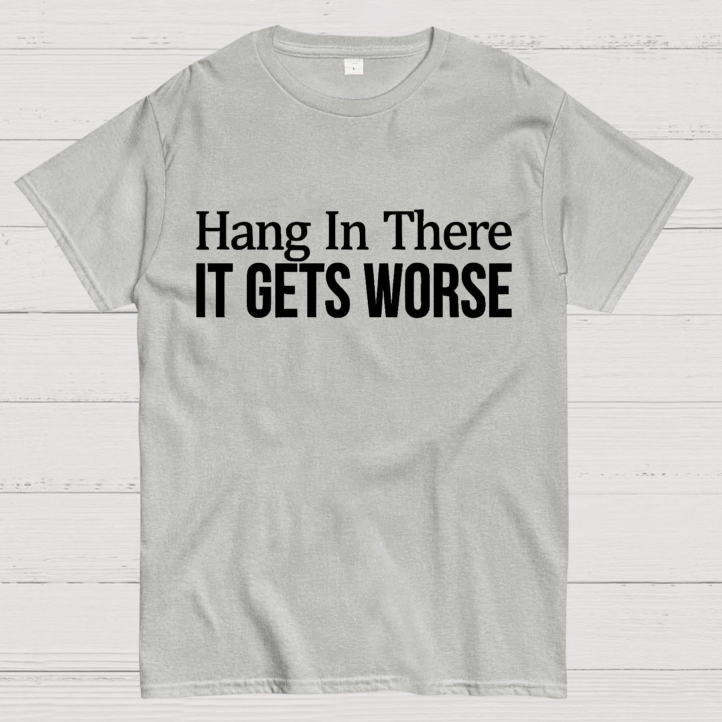 Hang In There It Gets Worse Geek T-Shirt