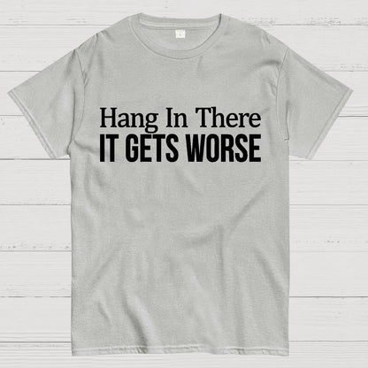 Hang In There It Gets Worse Geek T-Shirt