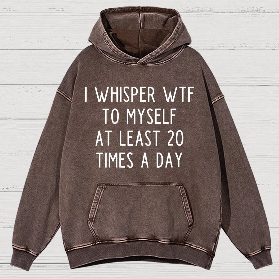 I-Whisper-Wtf-To-Myself-At-Least-20-Times-a-Day Funny Vintage Distressed Hoodie