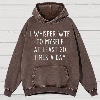 I-Whisper-Wtf-To-Myself-At-Least-20-Times-a-Day Funny Vintage Distressed Hoodie