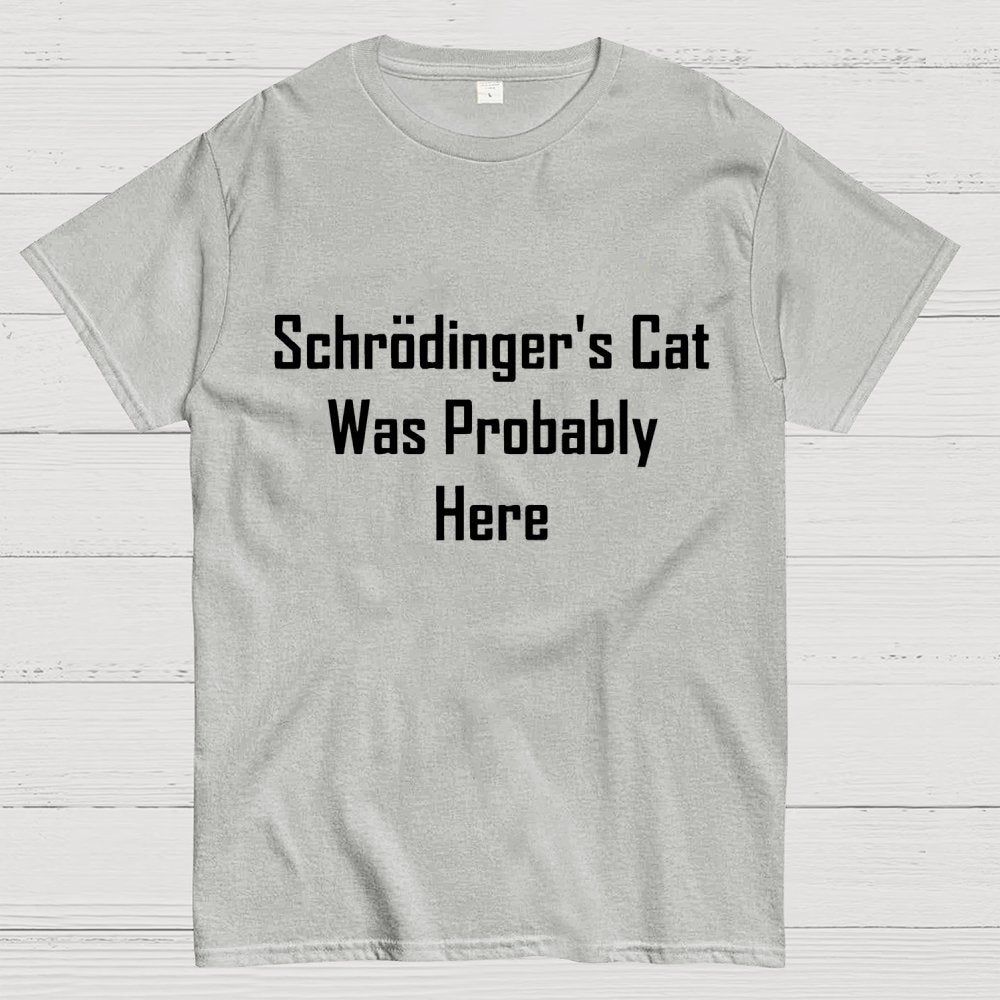 Schrodinger's Cat Was Probably Here Geek T-Shirt