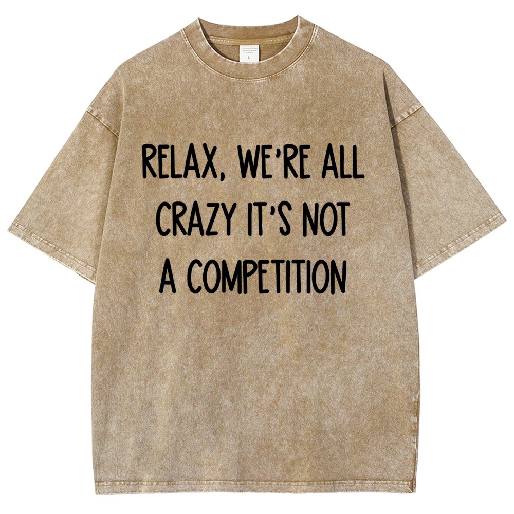 Funny Crazy Sarcastic Relax, We're All Crazy It's Not A Competition Vintage Distressed T-shirt