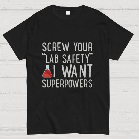 Screw Your “Lab Safety”i Want Superpoweners Geeky T-Shirt