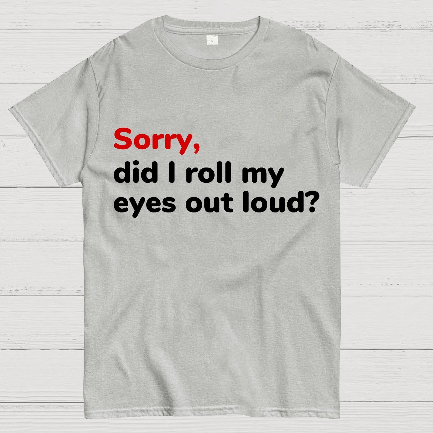 Sorry Did I Roll My Eyes Out Loud Geeky T-Shirt