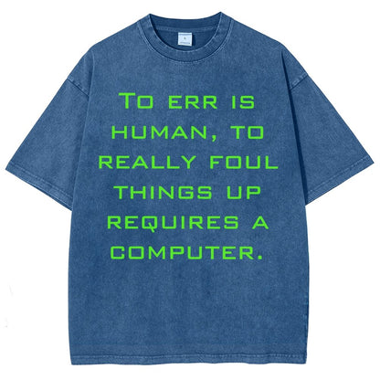 To err is human to really foul things up requires a computer. Vintage Distressed T-shirt