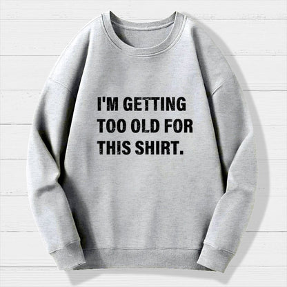 I'm Getting Too Old For This Shirt Geek Cotton Sweatshirt