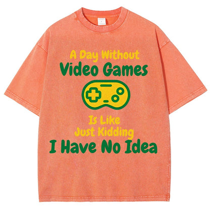A Day Without Video Games Is Like Just Kidding I Have No Idea Vintage Distressed T-shirt