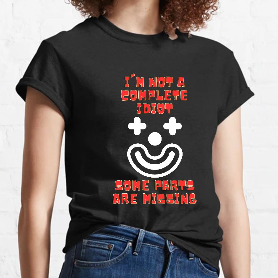 I'm Not A Complete Idiot, Some Parts Are Missing Geeky T-Shirt