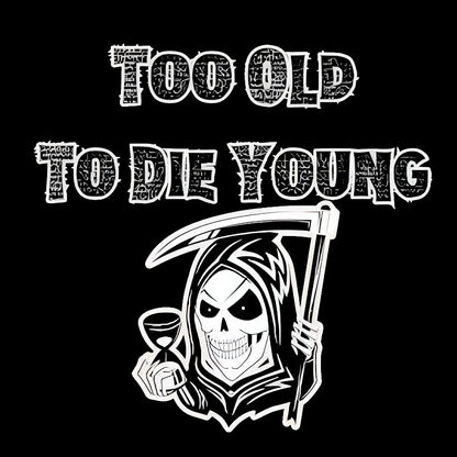 Too Old To Die Young Geek T-Shirt