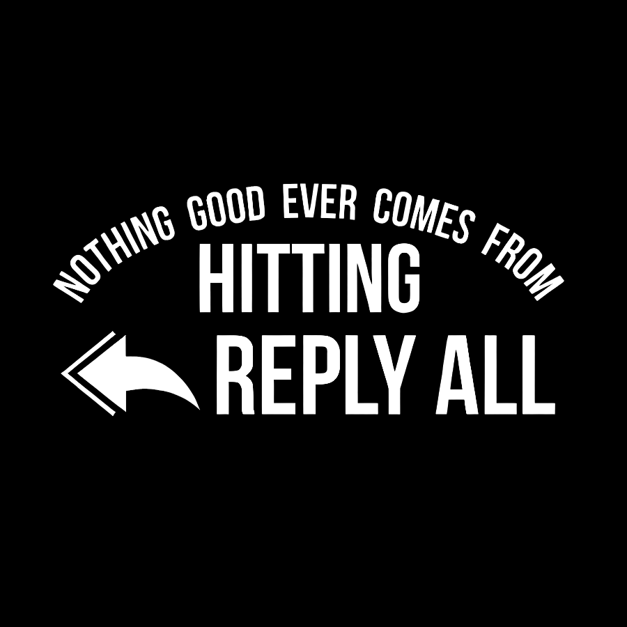 Nothing Good Ever Comes From Hitting Reply All Geeky T-Shirt