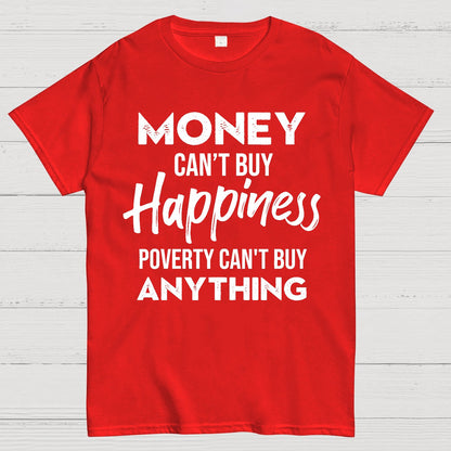 Money Can't Buy Happiness - Poverty Can't Buy Anything Geek T-Shirt