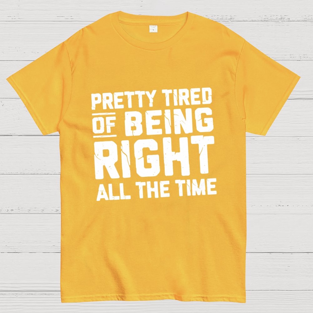Tired Of Being Right Humorous Gift Sarcastic Geek T-Shirt