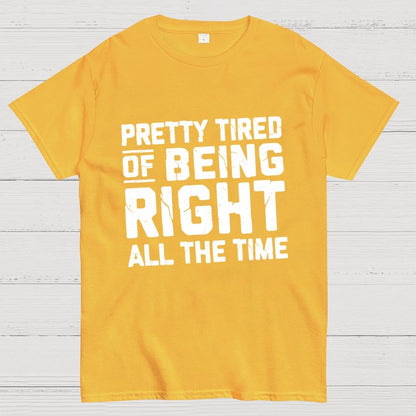 Tired Of Being Right Humorous Gift Sarcastic Geek T-Shirt