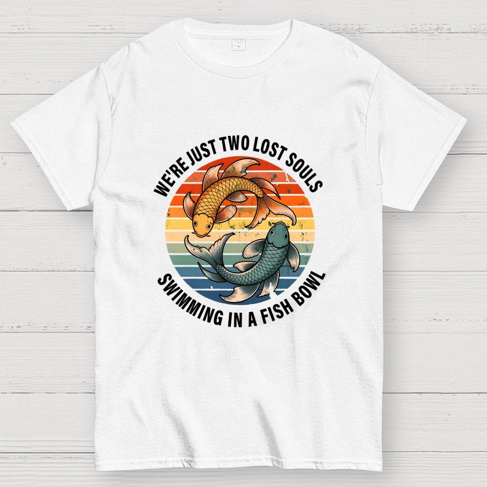 We're Just Two Lost Souls Swimming In A Fish Bowl Geek T-Shirt