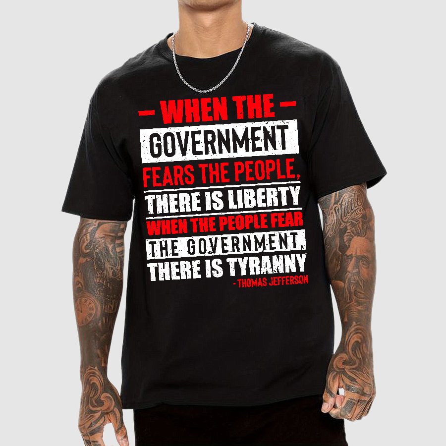 When The Government Fears The People There Is Liberty. When The People Fear The Government There Is Tyranny Geek T-Shirt