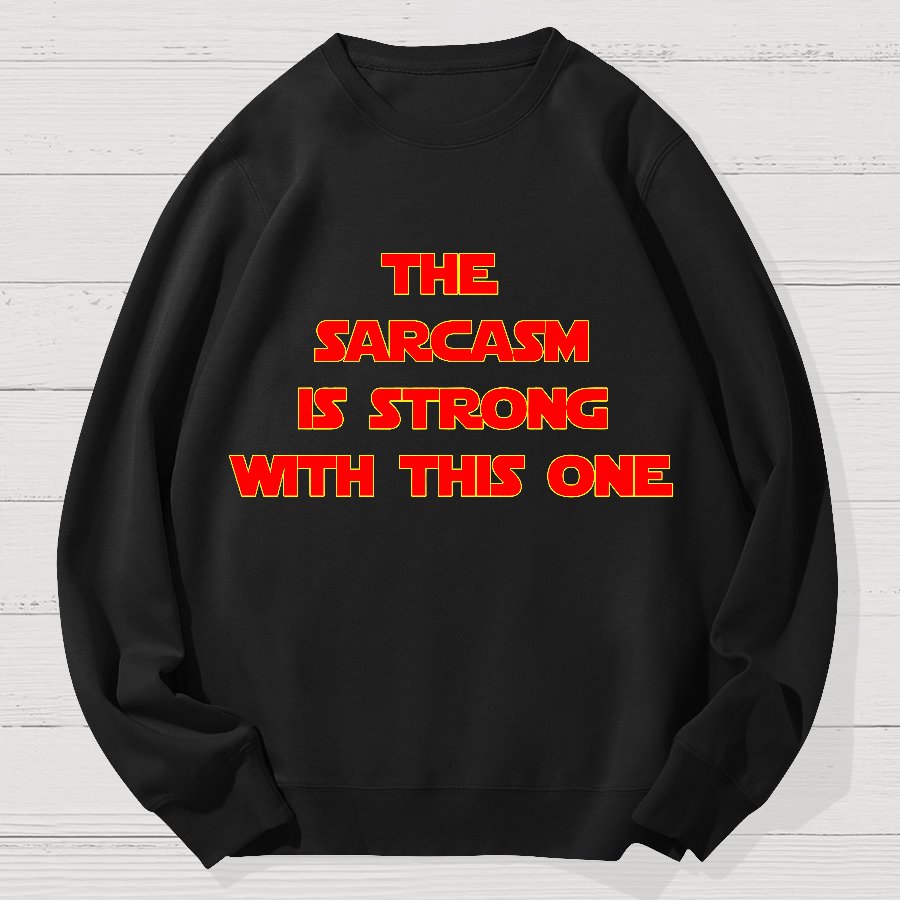 The Sarcasm Is Strong With This One Geek Cotton Sweatshirt