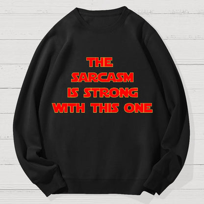 The Sarcasm Is Strong With This One Geek Cotton Sweatshirt