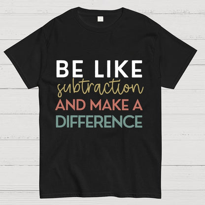 Be Like Subtraction And Make A Difference Math Unisex Geek T-Shirt