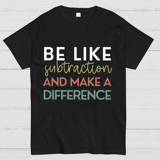 Be Like Subtraction And Make A Difference Math Unisex Geek T-Shirt