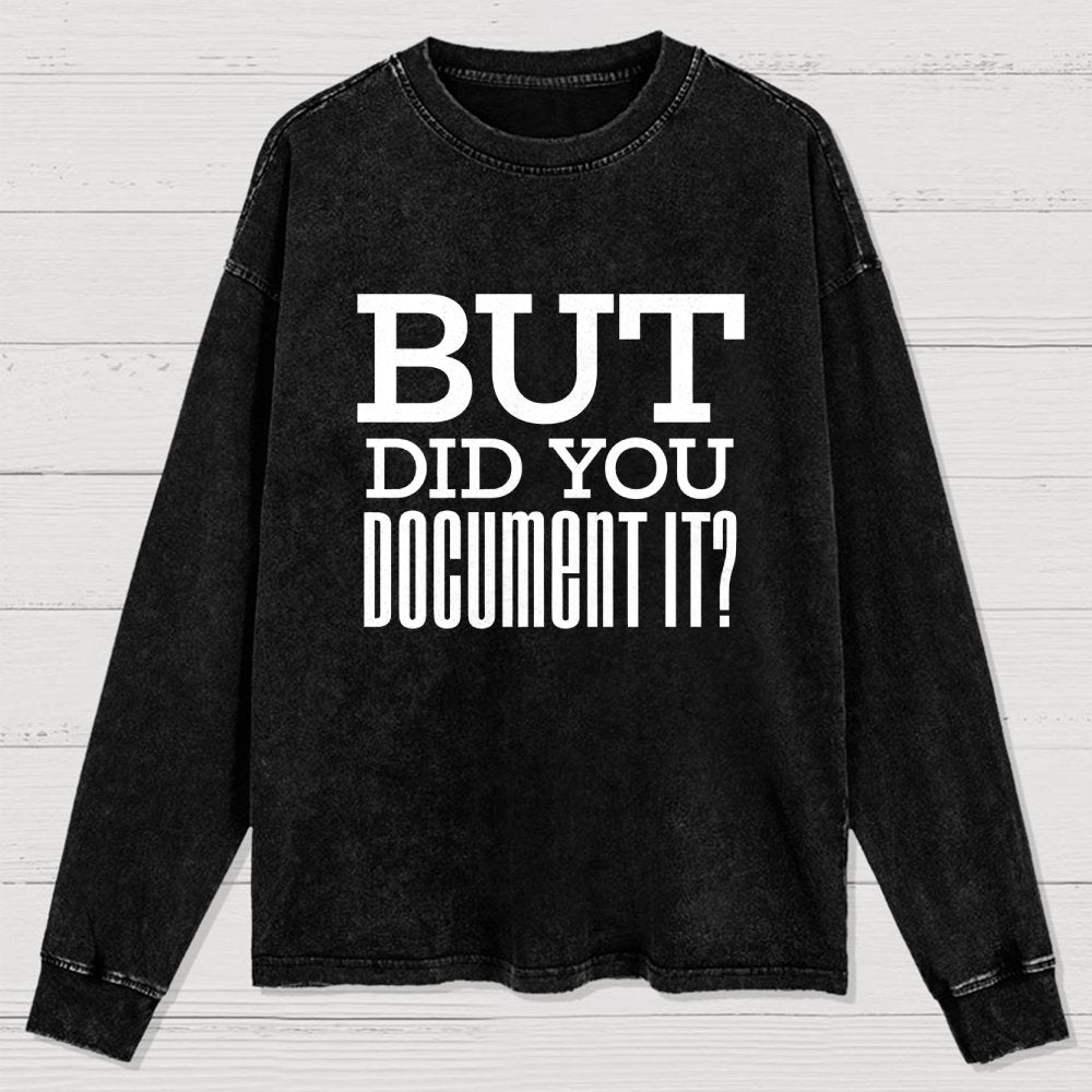 But Did You Document It Washed Long Sleeve Tee