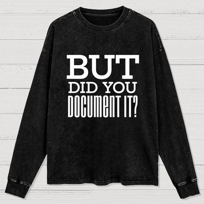 But Did You Document It Washed Long Sleeve Tee