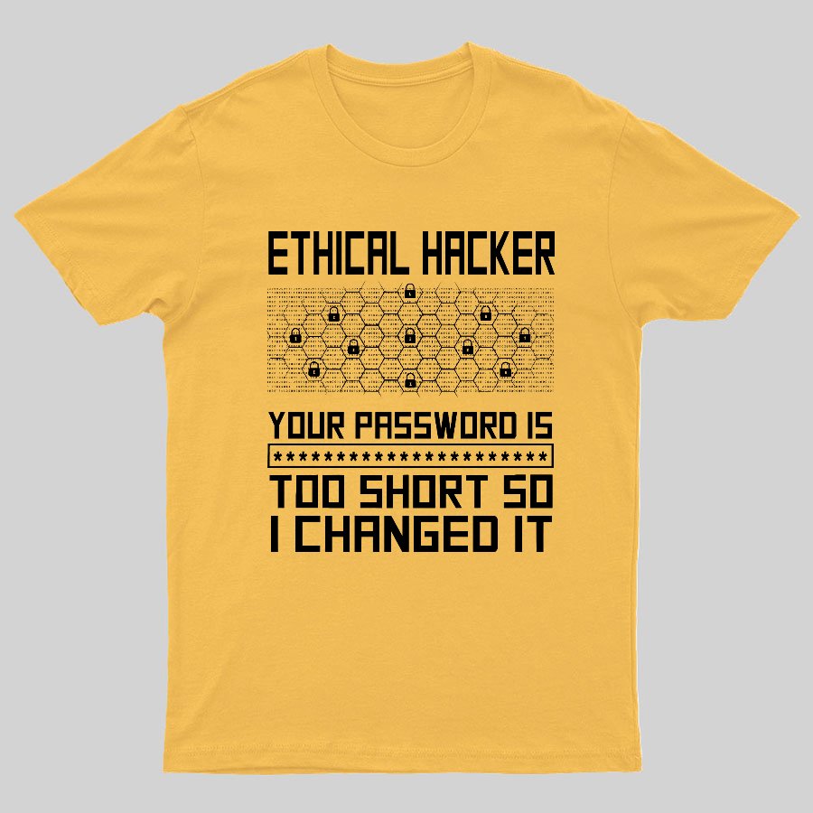 Ethical Hacker Your Password Is Too Short So I Changed It Geeky T-Shirt
