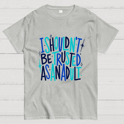 I Shouldn't Be Trusted As An Adult Geek T-Shirt