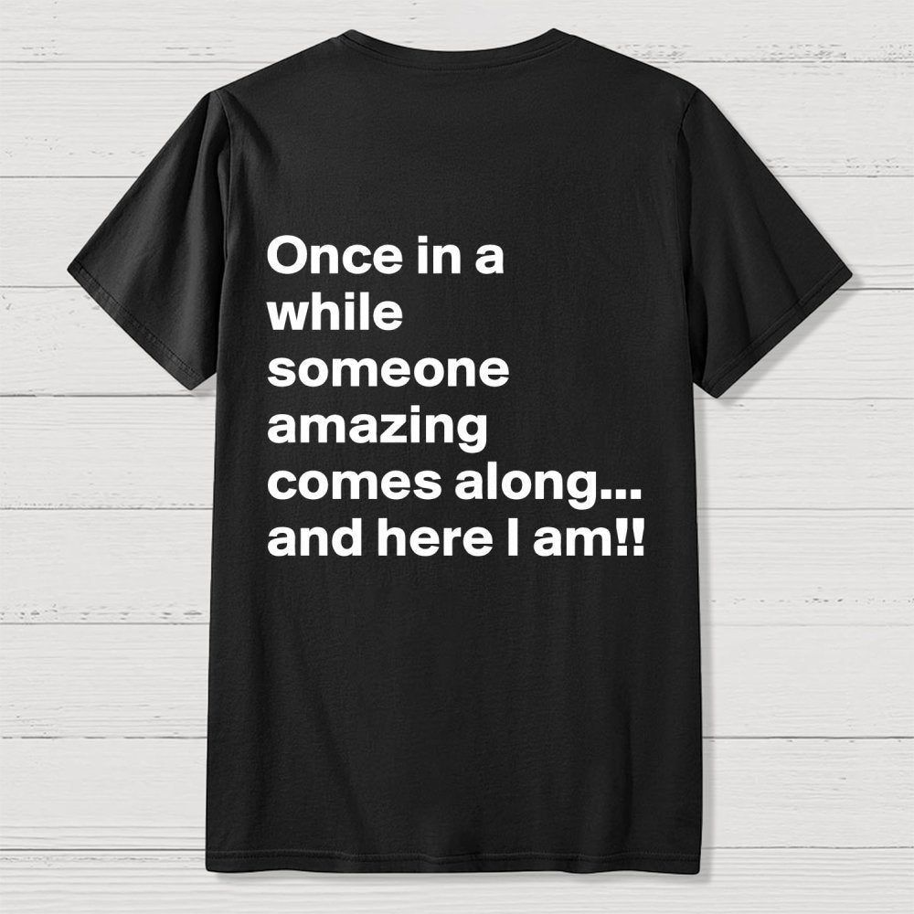 Once In A While Someone Amazing Comes Along.. And Here I Am  Back Printing Geek T-Shirt