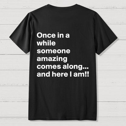 Once In A While Someone Amazing Comes Along.. And Here I Am  Back Printing Geek T-Shirt
