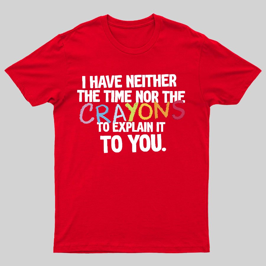 NEITHER THE TIME, NOR THE CRAYONS Geeky T-Shirt