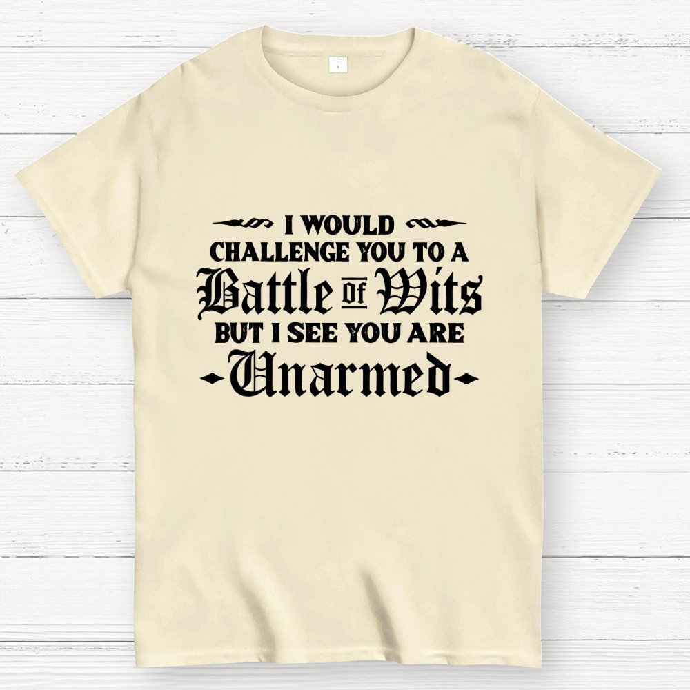 I Would Challenge You To A Battle of Wits But I See You Are Unarmed Geek T-Shirt