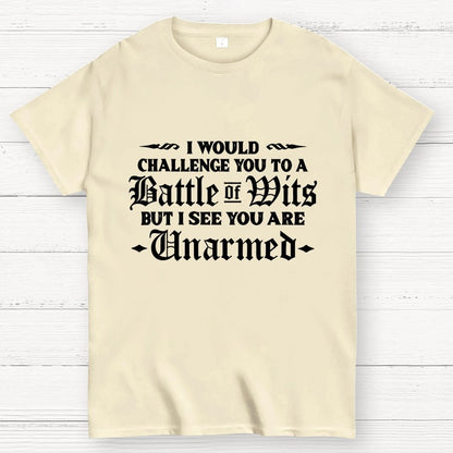 I Would Challenge You To A Battle of Wits But I See You Are Unarmed Geek T-Shirt