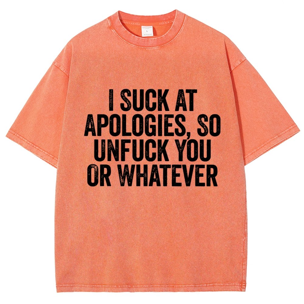 I Suck At Apologies So Unfuck You Or Whatever Vintage Distressed T-shirt