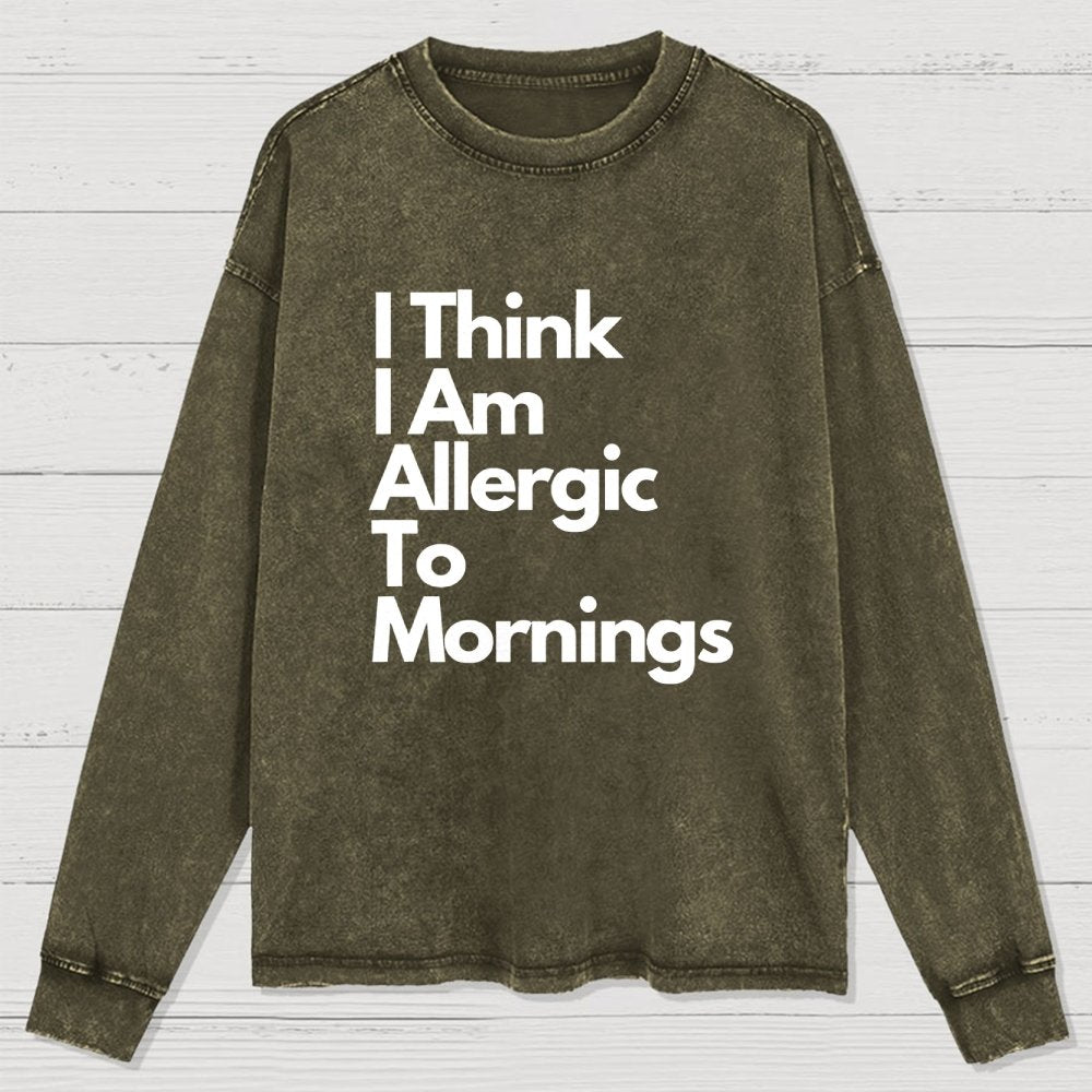 I Think I Am Allergic To Mornings Washed Long Sleeve Tee