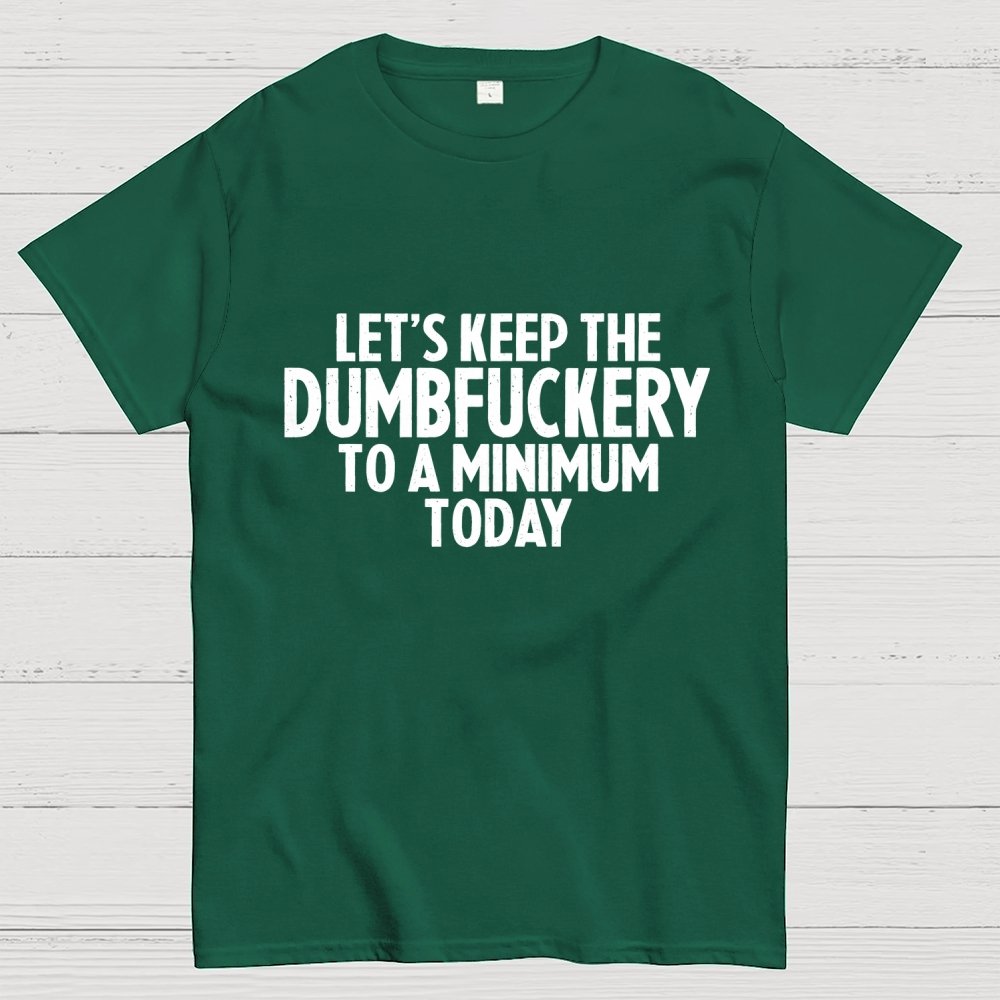 Funny Let's Keep The Dumbfuckery To A Minimum Today Geek T-Shirt